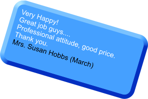 Very Happy!Great job guys....  Professional attitude, good price. Thank you. Mrs. Susan Hobbs (March)