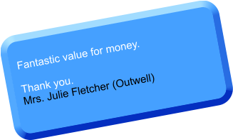 Fantastic value for money.  Thank you. Mrs. Julie Fletcher (Outwell)
